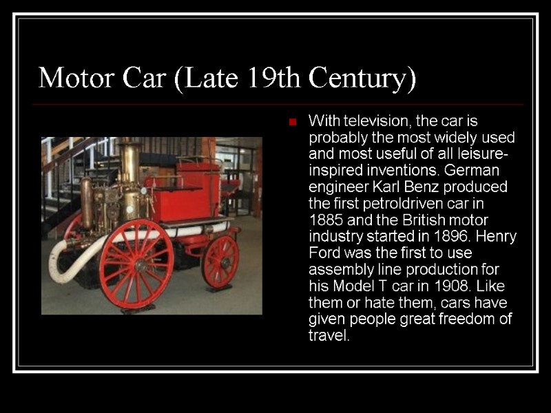 Motor Car (Late 19th Century) With television, the car is probably the most widely